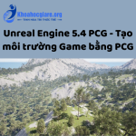 Unreal Engine 5.4 PCG - Tạo môi trường Game bằng PCG