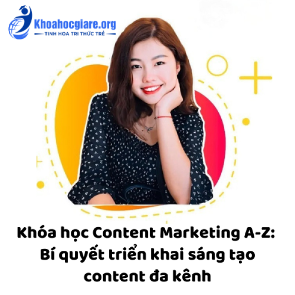 Khóa học Content Marketing A-Z: Bí quyết triển khai content đa kênh