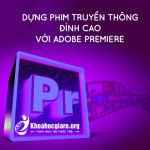 Khóa học Dựng phim truyền thông đỉnh cao với Adobe Premiere