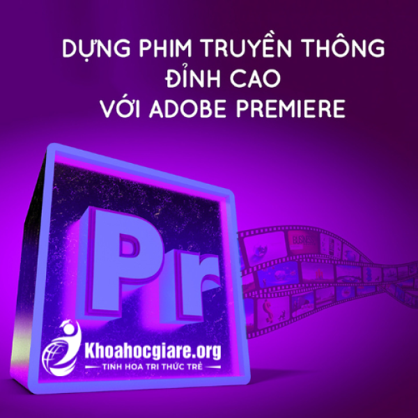 Khóa học Dựng phim truyền thông đỉnh cao với Adobe Premiere