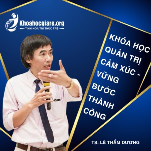 Khóa học Quản trị cảm xúc - Vững bước thành công - TS. Lê Thẩm Dương