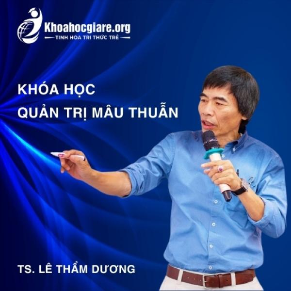 Khóa học Quản trị mâu thuẩn - TS. Lê Thẩm Dương