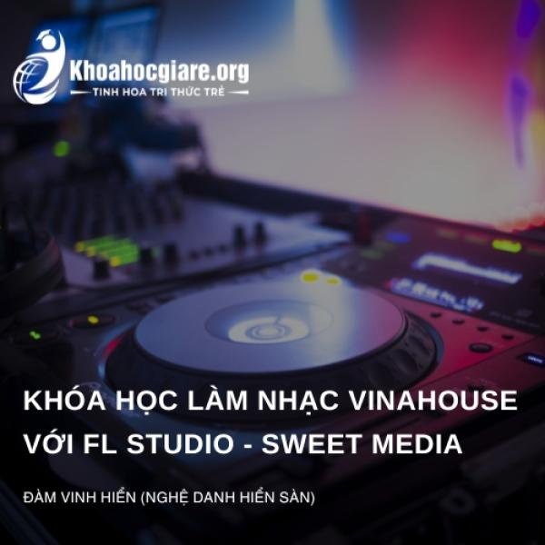 Khóa học làm nhạc VinaHouse với FL Studio - Sweet Media