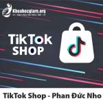 Khóa học TikTok Shop và phần còn lại của TMĐT - Phan Đức Nho