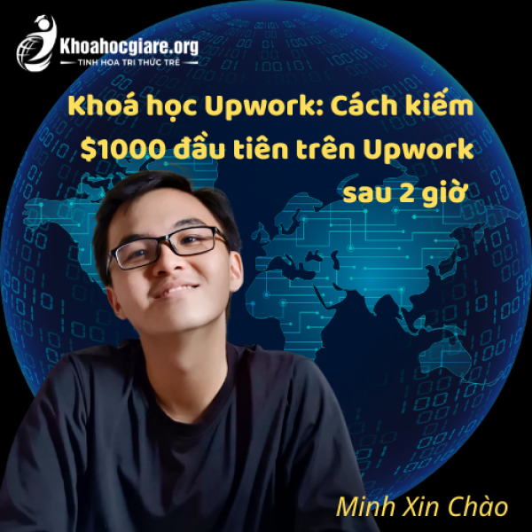 Khoá học Upwork: Cách kiếm $1000 đầu tiên trên Upwork sau 2 giờ - Minh Xin Chào
